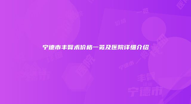 宁德市丰臀术价格一览及医院详细介绍