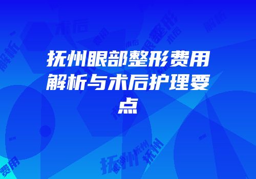 抚州眼部整形费用解析与术后护理要点