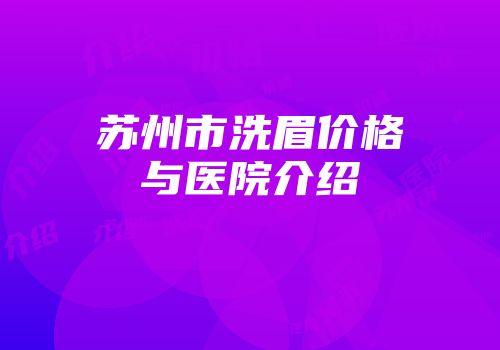 苏州市洗眉价格与医院介绍
