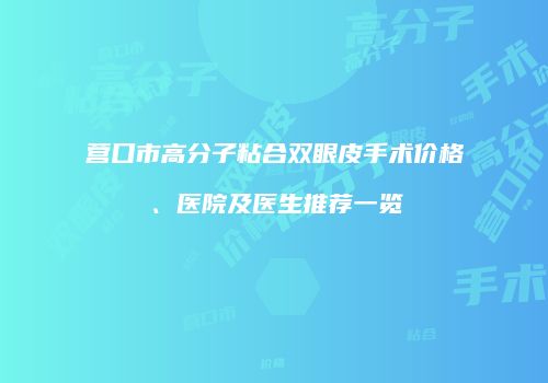 营口市高分子粘合双眼皮手术价格、医院及医生推荐一览