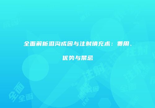 全面解析泪沟成因与注射填充术：费用、优势与禁忌