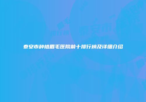 泰安市种植眉毛医院前十排行榜及详细介绍
