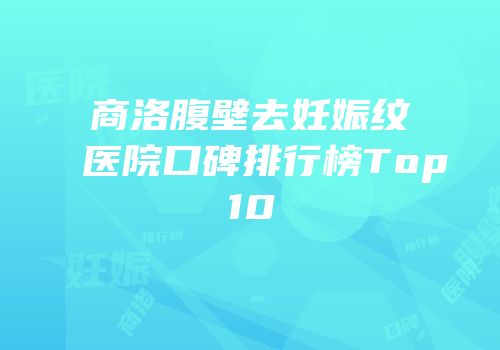 商洛腹壁去妊娠纹医院口碑排行榜Top10