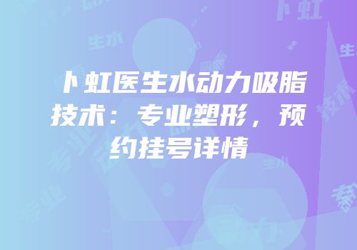 卜虹医生水动力吸脂技术：专业塑形，预约挂号详情