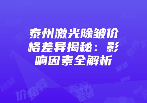 泰州激光除皱价格差异揭秘：影响因素全解析