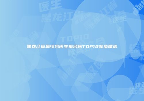 黑龙江省鼻综合医生排名榜TOP10权威精选