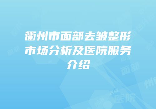 衢州市面部去皱整形市场分析及医院服务介绍