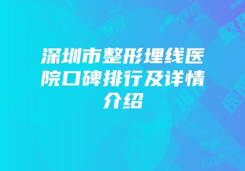 深圳市整形埋线医院口碑排行及详情介绍