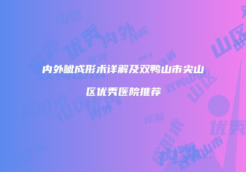 内外眦成形术详解及双鸭山市尖山区优秀医院推荐