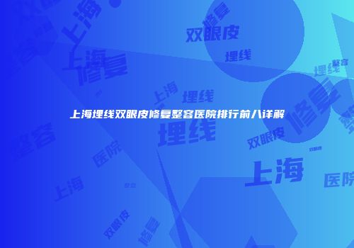 上海埋线双眼皮修复整容医院排行前八详解