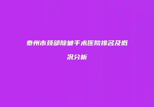泰州市颈部除皱手术医院排名及概况分析