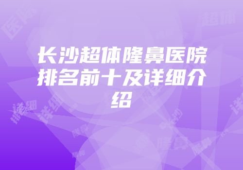 长沙超体隆鼻医院排名前十及详细介绍