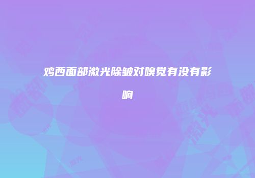 鸡西面部激光除皱对嗅觉有没有影响