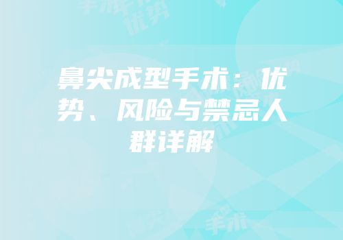 鼻尖成型手术：优势、风险与禁忌人群详解