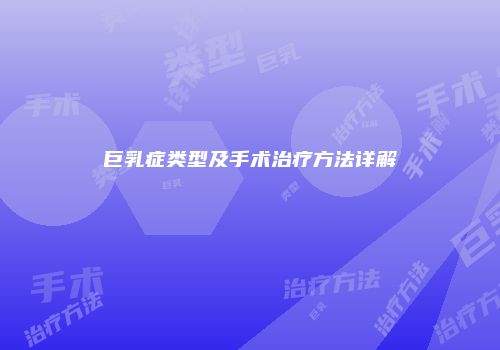 巨乳症类型及手术治疗方法详解