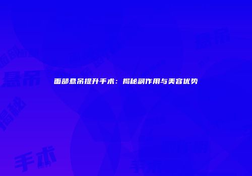面部悬吊提升手术：揭秘副作用与美容优势