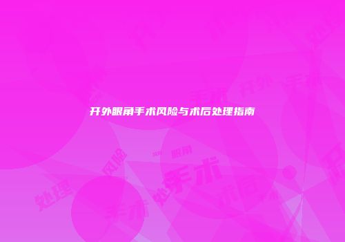 开外眼角手术风险与术后处理指南