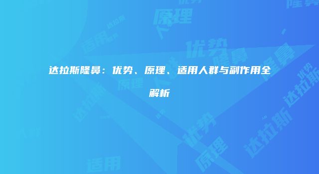 达拉斯隆鼻：优势、原理、适用人群与副作用全解析