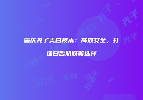 肇庆光子美白技术：高效安全，打造白皙肌肤新选择