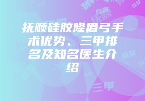抚顺硅胶隆眉弓手术优势、三甲排名及知名医生介绍