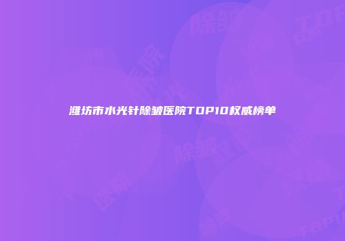 潍坊市水光针除皱医院TOP10权威榜单