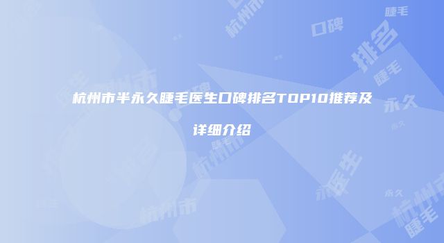 杭州市半永久睫毛医生口碑排名TOP10推荐及详细介绍