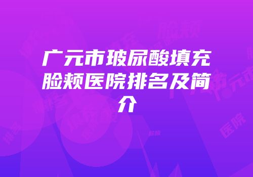 广元市玻尿酸填充脸颊医院排名及简介