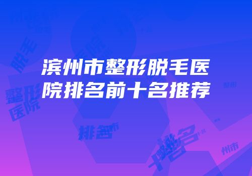 滨州市整形脱毛医院排名前十名推荐