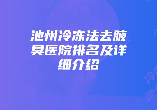 池州冷冻法去腋臭医院排名及详细介绍