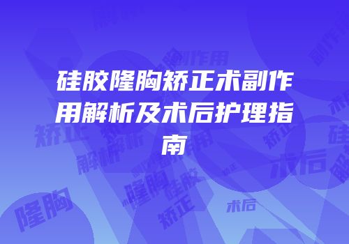 硅胶隆胸矫正术副作用解析及术后护理指南