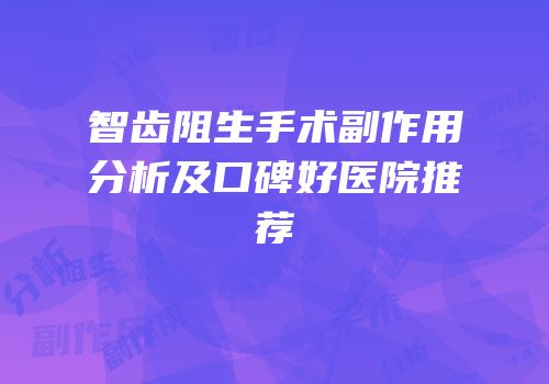 智齿阻生手术副作用分析及口碑好医院推荐