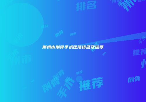 郴州市削骨手术医院排名及推荐