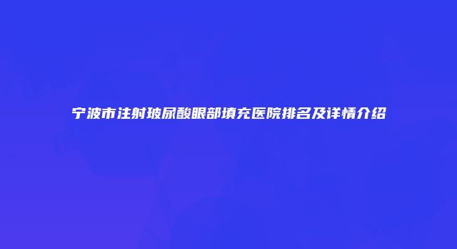 宁波市注射玻尿酸眼部填充医院排名及详情介绍