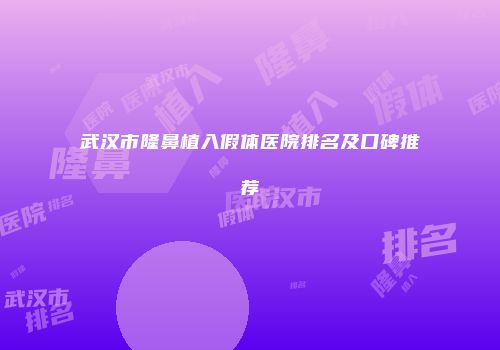 武汉市隆鼻植入假体医院排名及口碑推荐