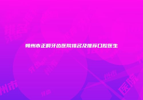 朔州市正畸牙齿医院排名及推荐口腔医生