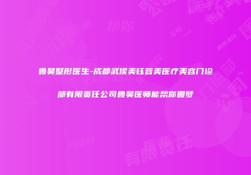 鲁昊整形医生-成都武侯美钰蓉美医疗美容门诊部有限责任公司鲁昊医师能帮你圆梦