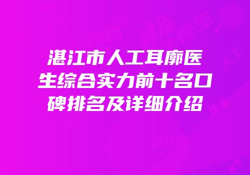 湛江市人工耳廓医生综合实力前十名口碑排名及详细介绍