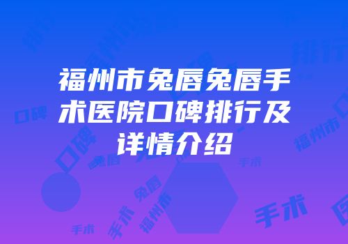 福州市兔唇兔唇手术医院口碑排行及详情介绍