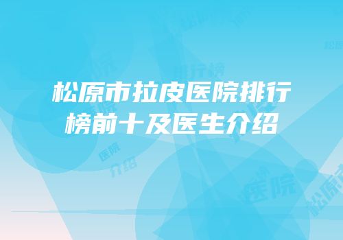 松原市拉皮医院排行榜前十及医生介绍