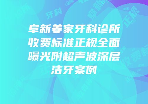 阜新姜家牙科诊所收费标准正规全面曝光附超声波深层洁牙案例
