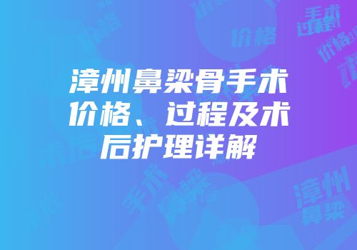 漳州鼻梁骨手术价格、过程及术后护理详解