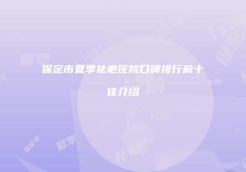 保定市夏季祛疤医院口碑排行前十佳介绍