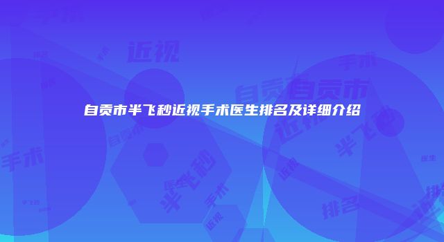 自贡市半飞秒近视手术医生排名及详细介绍