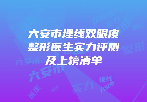 六安市埋线双眼皮整形医生实力评测及上榜清单