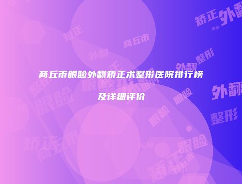 商丘市眼睑外翻矫正术整形医院排行榜及详细评价