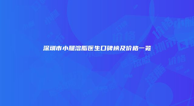 深圳市小腿溶脂医生口碑榜及价格一览