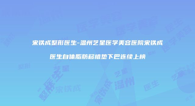 宋铁成整形医生-温州艺星医学美容医院宋铁成医生自体脂肪移植垫下巴连续上榜