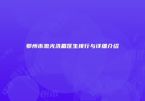 鄂州市激光洗眉医生排行与详细介绍
