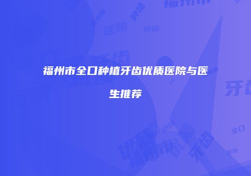 福州市全口种植牙齿优质医院与医生推荐