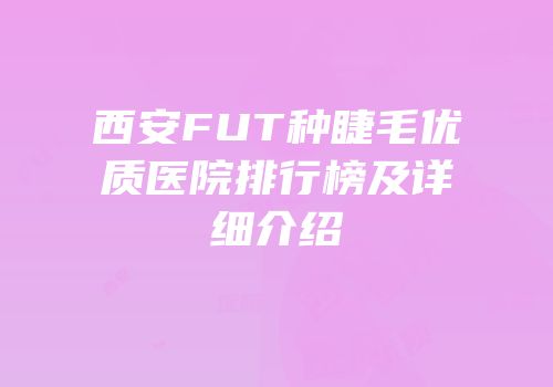 西安FUT种睫毛优质医院排行榜及详细介绍